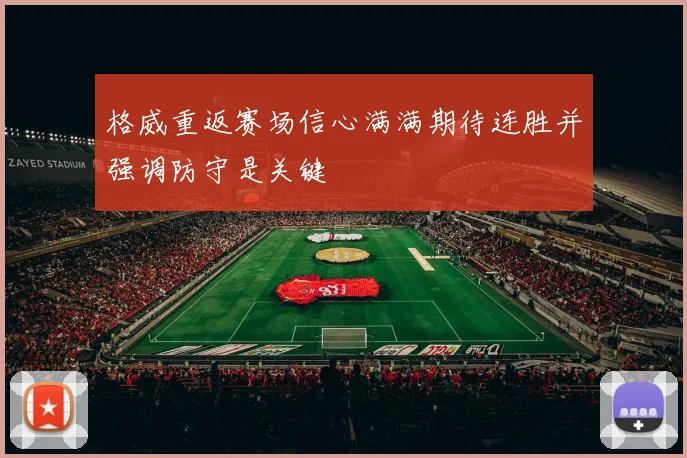 格威重返赛场信心满满期待连胜并强调防守是关键